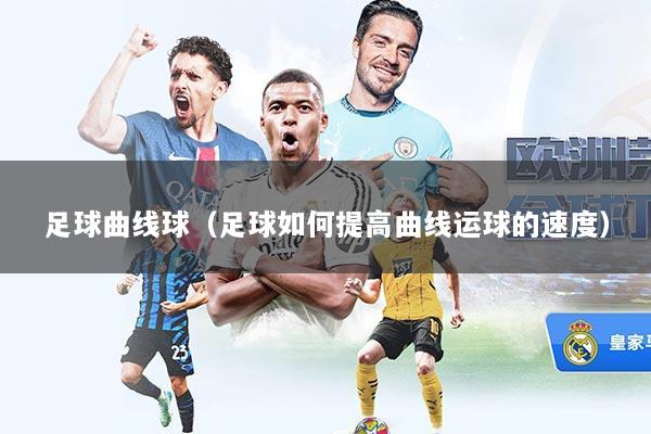 足球曲线球（足球如何提高曲线运球的速度）