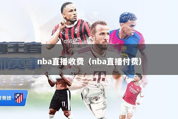 nba直播收费（nba直播付费）