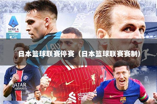 日本篮球联赛停赛（日本篮球联赛赛制）
