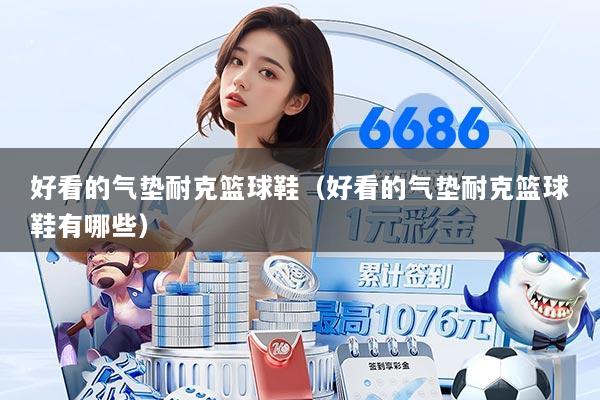 好看的气垫耐克篮球鞋（好看的气垫耐克篮球鞋有哪些）